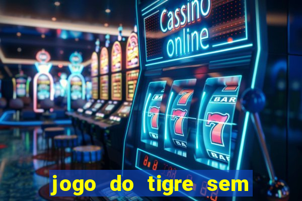 jogo do tigre sem deposito minimo